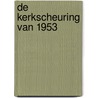 De kerkscheuring van 1953 door ir L.A. van Beek