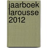 Jaarboek Larousse 2012 by Unknown