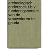 Archeologisch onderzoek t.b.v. funderingsherstel van de Vrouwetoren te Gouda. door Marcel van Dasselaar