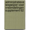 Administratieve wegwijzer voor vreemdelingen supplement 62 by Unknown
