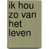 Ik hou zo van het leven