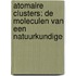 Atomaire clusters: de moleculen van een natuurkundige