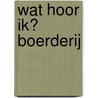 Wat hoor ik? Boerderij door Onbekend