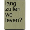 Lang zullen we leven? door Bas Zwaan