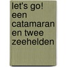 Let's go! Een catamaran en twee zeehelden door Rixta Vriend