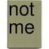 Not Me