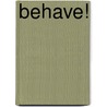 Behave! by Franziska Von Malaisé