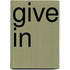 Give in