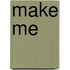 Make Me