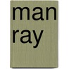Man Ray door Merry A. Foresta