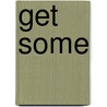 Get Some door Daniel Birch