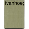 Ivanhoe; door Walter Scott
