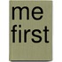 Me First