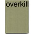 Overkill