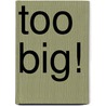 Too Big! door Michele Coxon