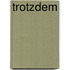 Trotzdem