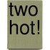 Two Hot!