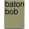Baton Bob door Ronald Cohn