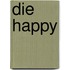 Die Happy