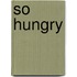 So Hungry
