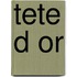 Tete D or