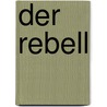 Der Rebell door Friedrich Oppeln-Bronikowski Von