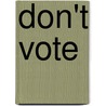 Don't Vote by P. J O'Rourke