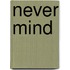 Never Mind