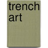 Trench Art by Nicholas J. Saunders