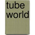 Tube World