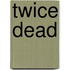 Twice Dead