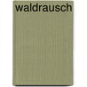Waldrausch door Ludwig Ganghofer