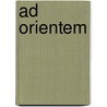 Ad Orientem by A. D Frederickson