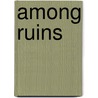 Among Ruins door Harriet Vyner