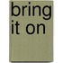 Bring It on