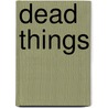 Dead Things by Matt Darst