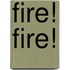 Fire! Fire!