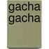 Gacha Gacha