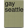 Gay Seattle by Gary L. Atkins
