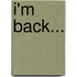I'm Back...