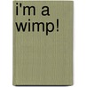 I'm a Wimp! by Jack Gabolinscy