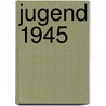 Jugend 1945 door Rolf Schörken