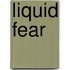 Liquid Fear