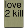 Love 2 Kill by Alana Branch