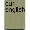 Our English by Adams Sherman Hill