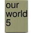 Our World 5
