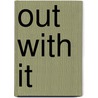 Out with it by Katherine Preston