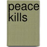 Peace Kills by P.J. O'Rourke