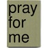Pray For Me