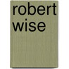 Robert Wise by Wes D. Gehring
